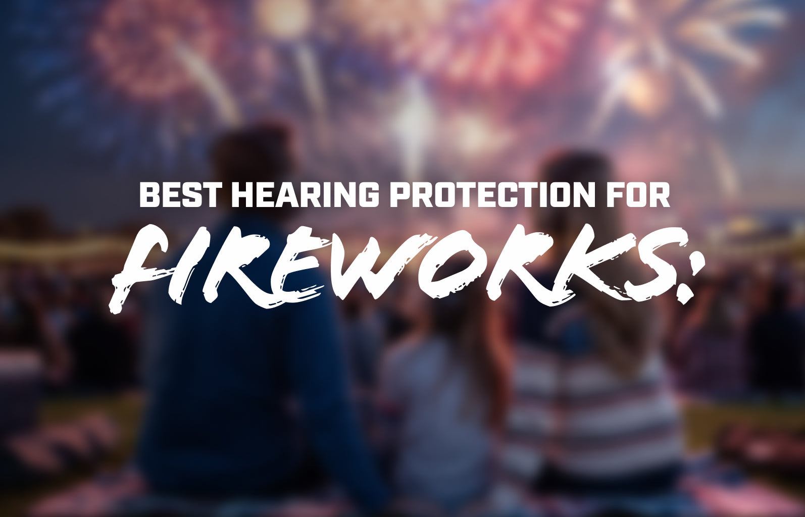 Best Hearing Protection for Fireworks: Adults, Kids, Babies and Dogs